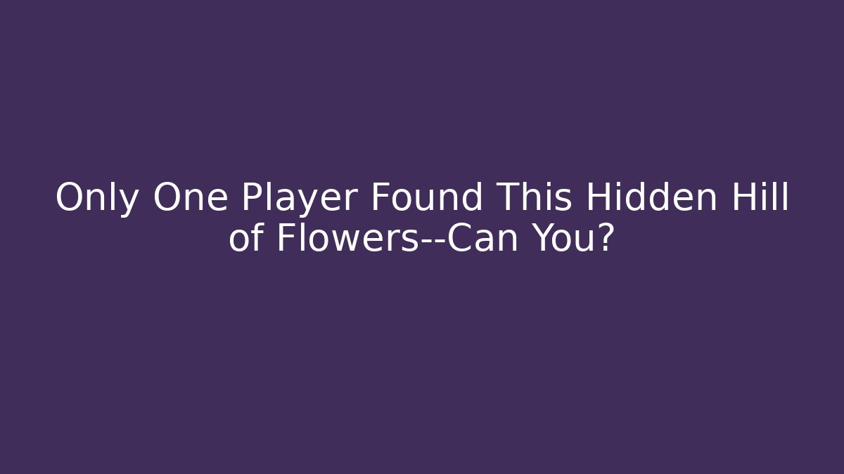Only One Player Found This Hidden Hill of Flowers—Can You?