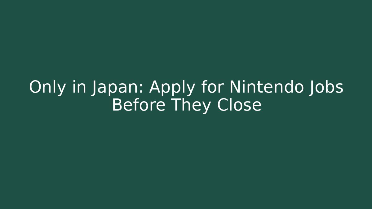 Only in Japan: Apply for Nintendo Jobs Before They Close