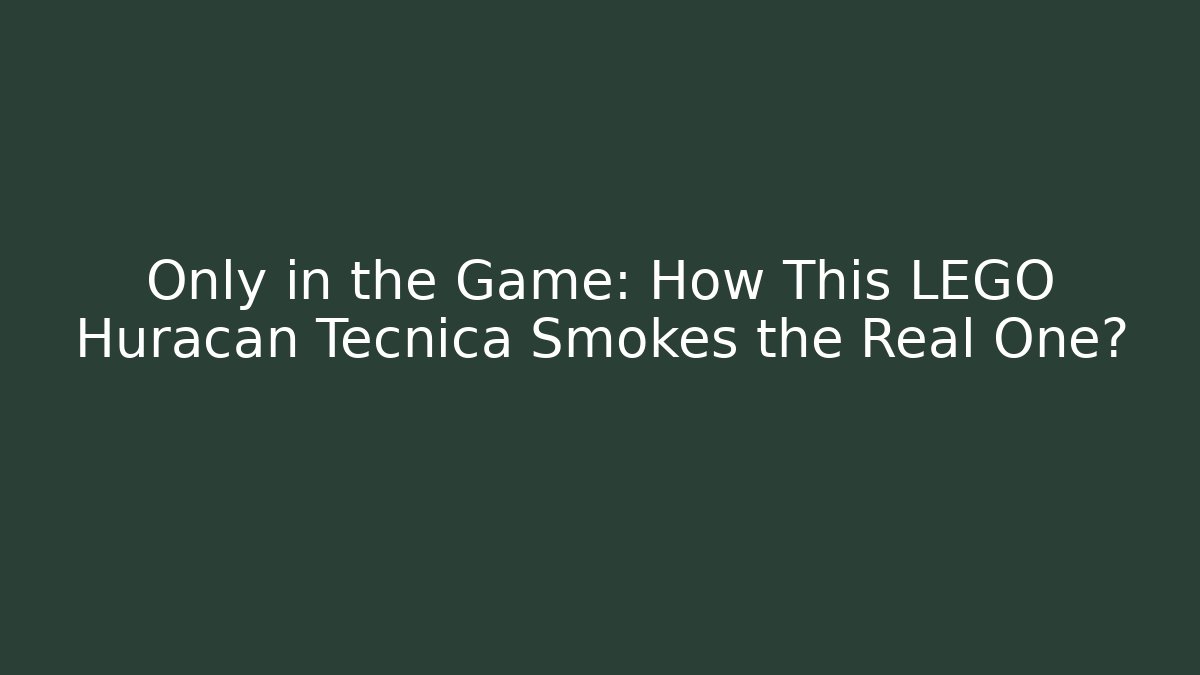 Only in the Game: How This LEGO Huracán Tecnica Smokes the Real One?