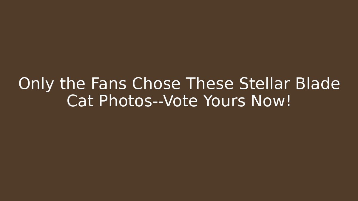 Only the Fans Chose These Stellar Blade Cat Photos—Vote Yours Now!