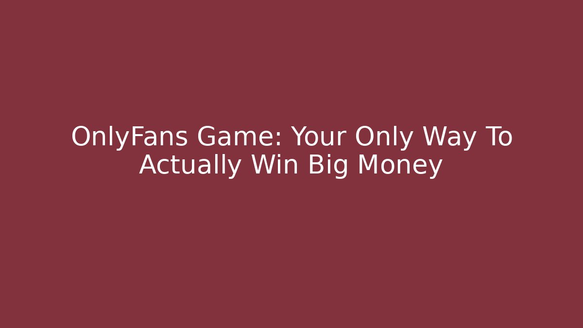 OnlyFans Game: Your Only Way To Actually Win Big Money