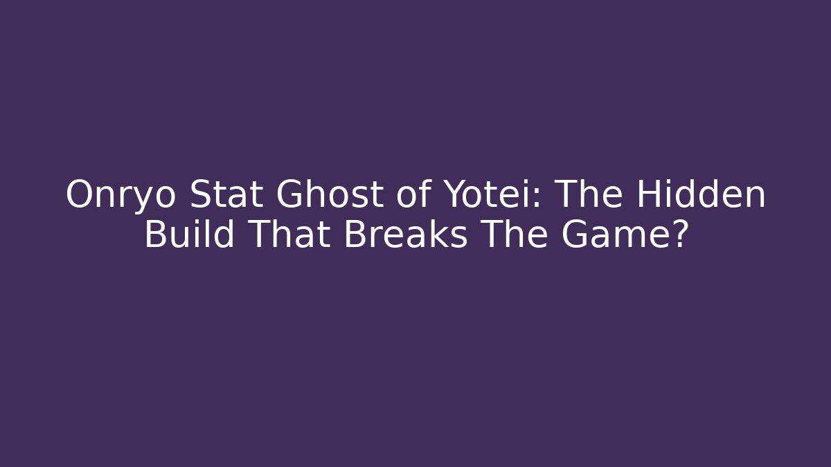 Onryo Stat Ghost of Yotei: The Hidden Build That Breaks The Game?