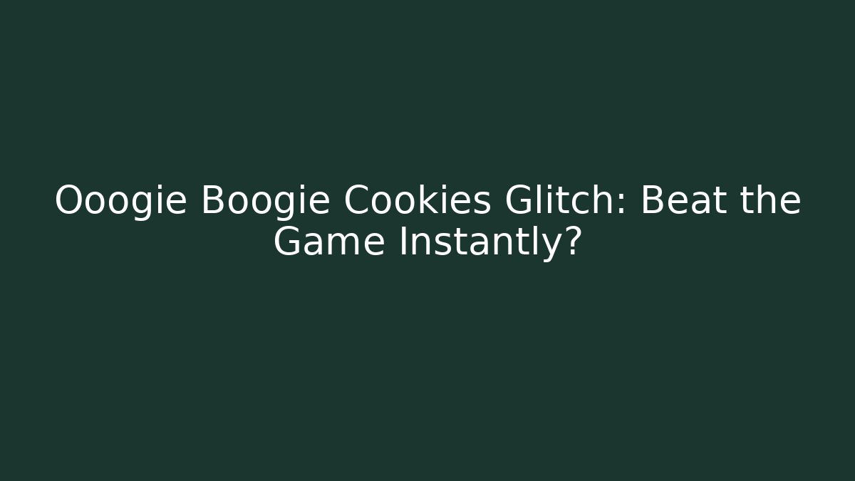 Ooogie Boogie Cookies Glitch: Beat the Game Instantly?