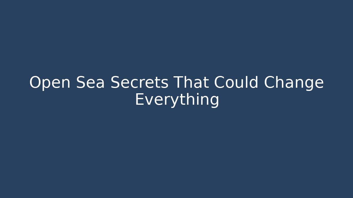 Open Sea Secrets That Could Change Everything