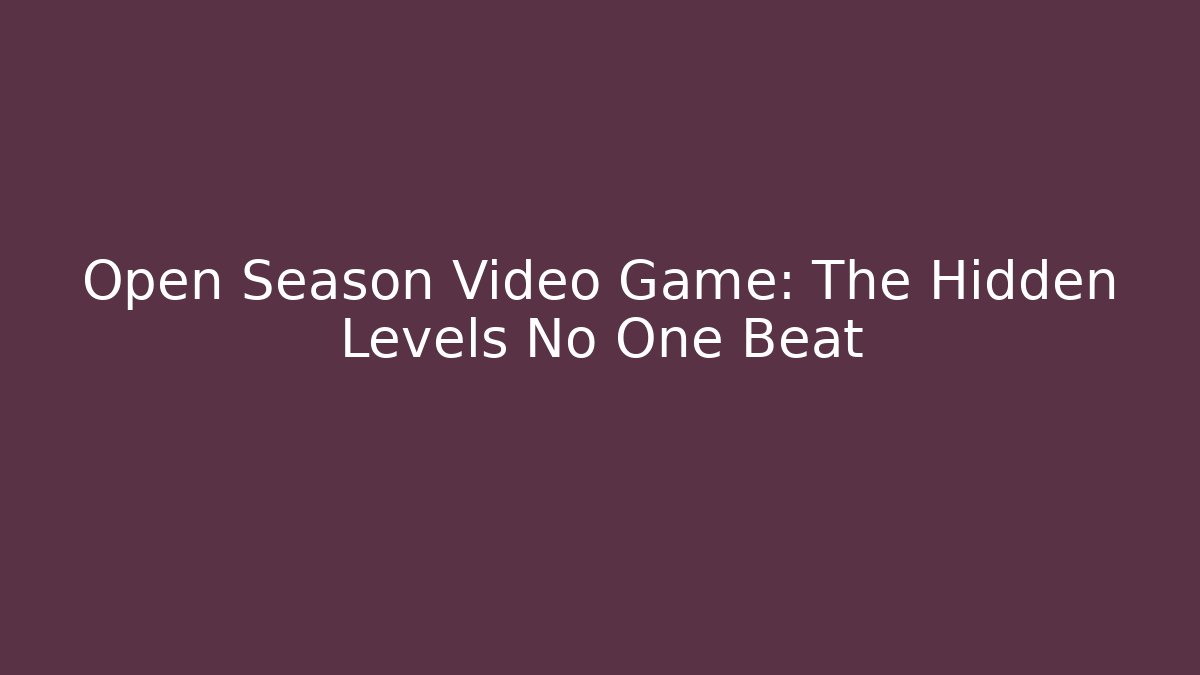 Open Season Video Game: The Hidden Levels No One Beat