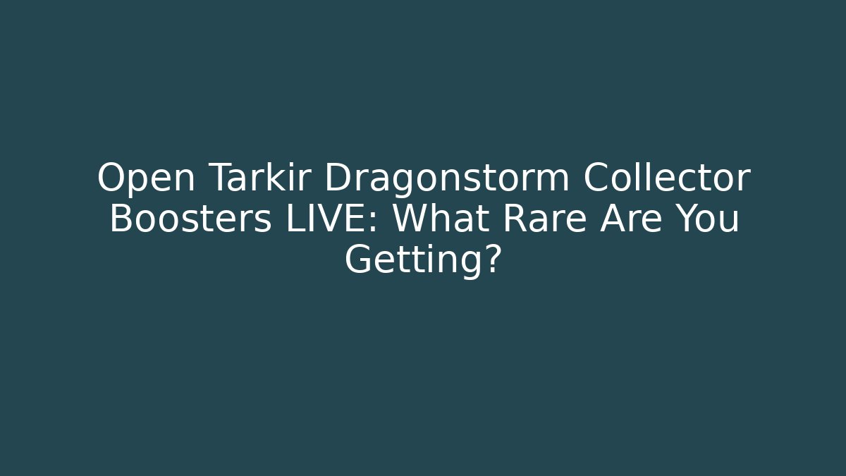 Open Tarkir Dragonstorm Collector Boosters LIVE: What Rare Are You Getting?