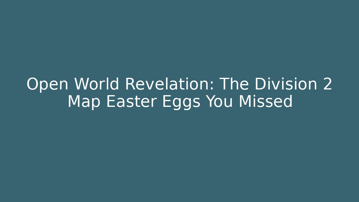 Open World Revelation: The Division 2 Map Easter Eggs You Missed