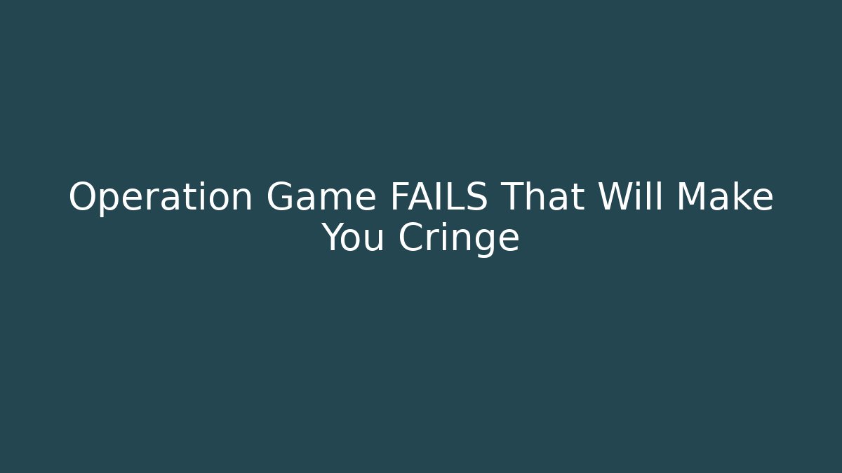 Operation Game FAILS That Will Make You Cringe