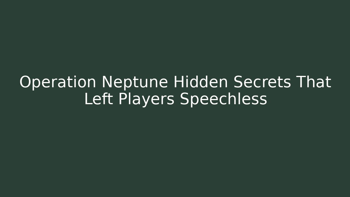 Operation Neptune Hidden Secrets That Left Players Speechless
