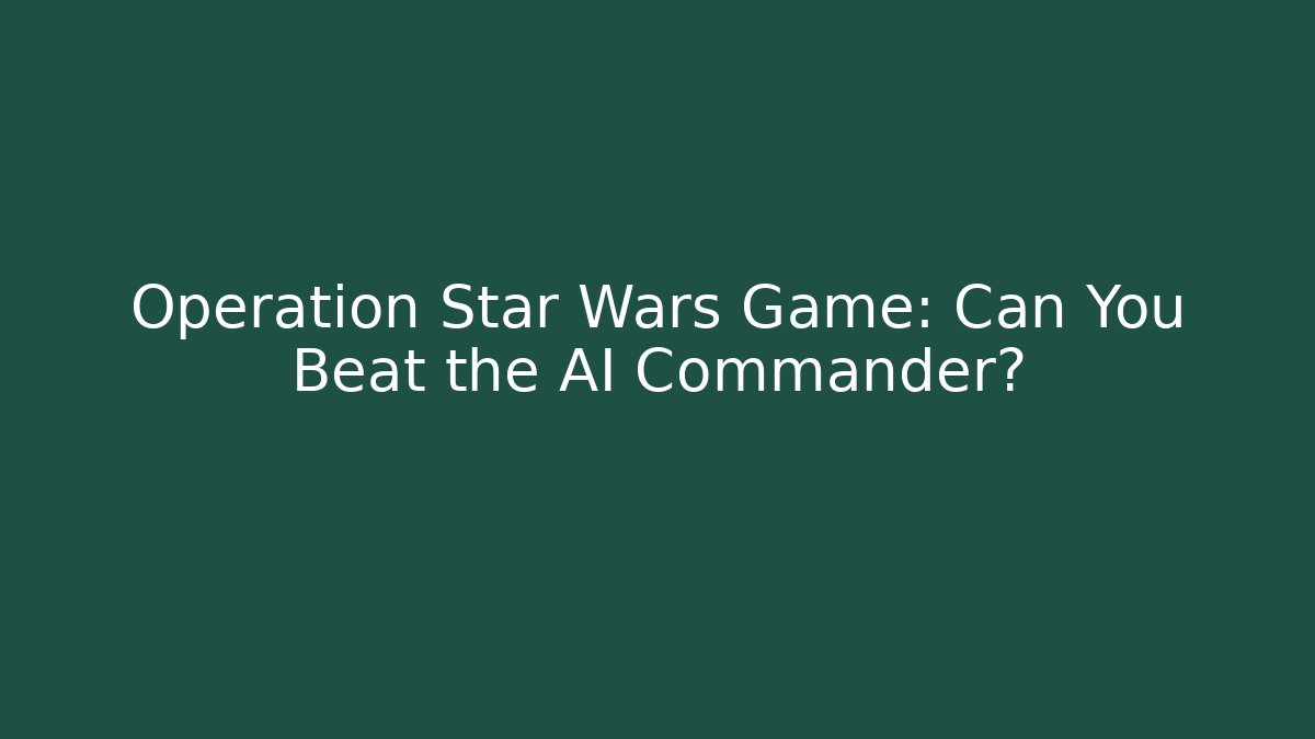 Operation Star Wars Game: Can You Beat the AI Commander?
