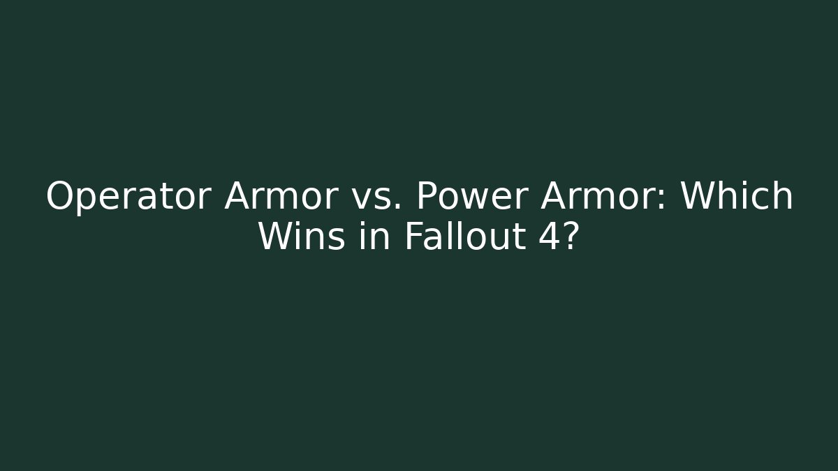 Operator Armor vs. Power Armor: Which Wins in Fallout 4?