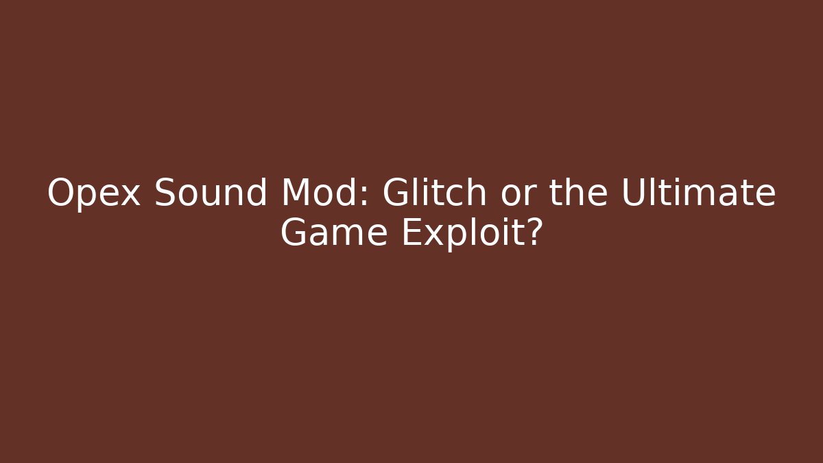 Opex Sound Mod: Glitch or the Ultimate Game Exploit?