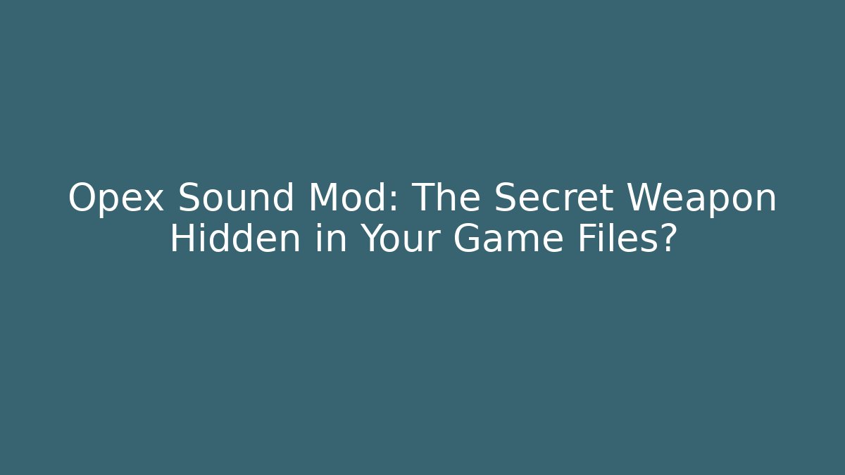Opex Sound Mod: The Secret Weapon Hidden in Your Game Files?