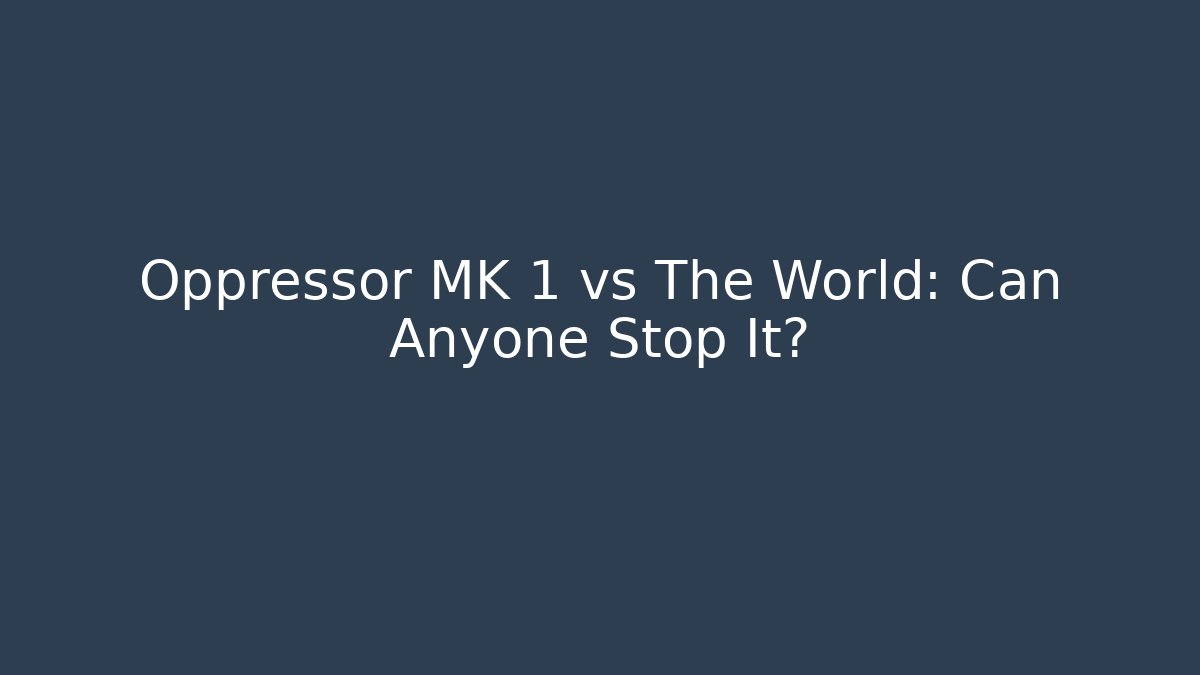 Oppressor MK 1 vs The World: Can Anyone Stop It? - Método de Aprovação