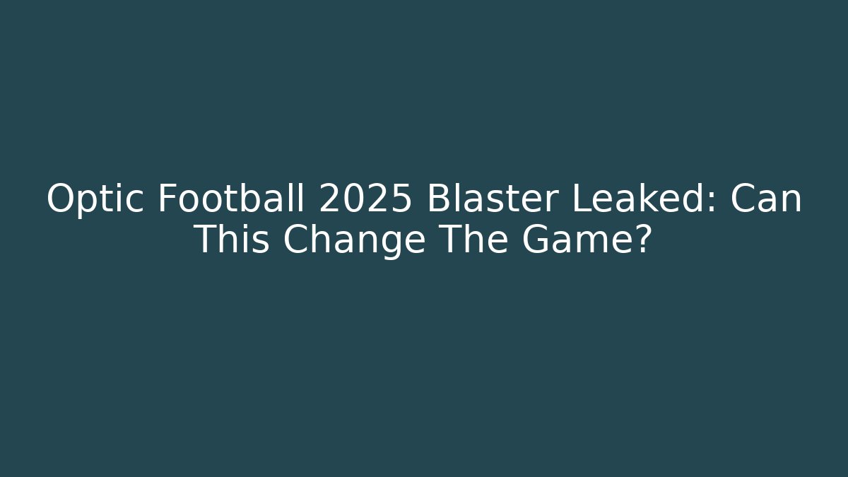 Optic Football 2025 Blaster Leaked: Can This Change The Game?