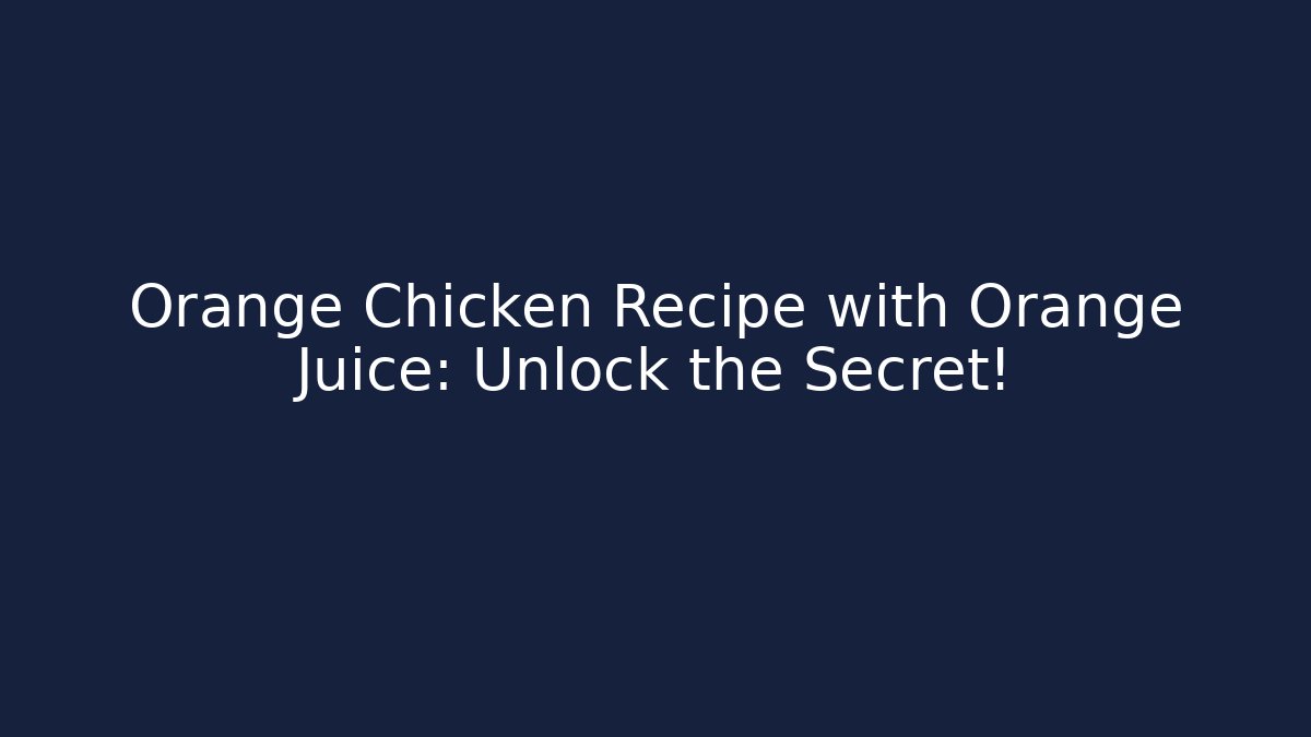Orange Chicken Recipe with Orange Juice: Unlock the Secret!