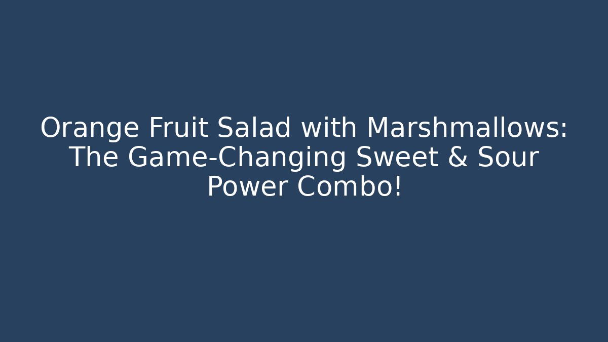 Orange Fruit Salad with Marshmallows: The Game-Changing Sweet & Sour Power Combo!