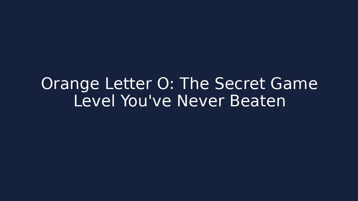 Orange Letter O: The Secret Game Level You've Never Beaten