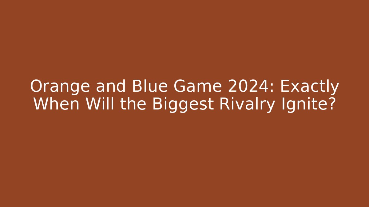 Orange and Blue Game 2024: Exactly When Will the Biggest Rivalry Ignite?