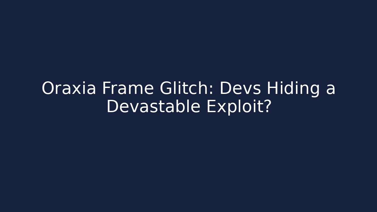Oraxia Frame Glitch: Devs Hiding a Devastable Exploit? - Método de Aprovação