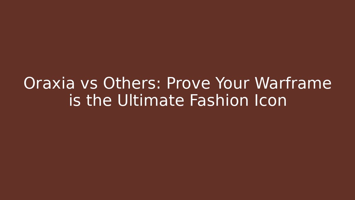 Oraxia vs Others: Prove Your Warframe is the Ultimate Fashion Icon
