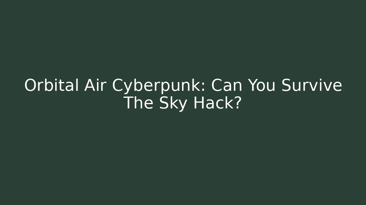 Orbital Air Cyberpunk: Can You Survive The Sky Hack?
