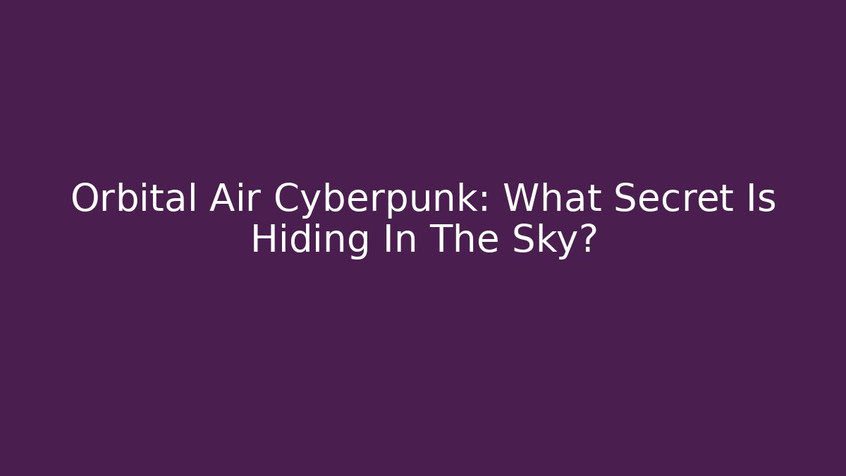 Orbital Air Cyberpunk: What Secret Is Hiding In The Sky? - Método de Aprovação