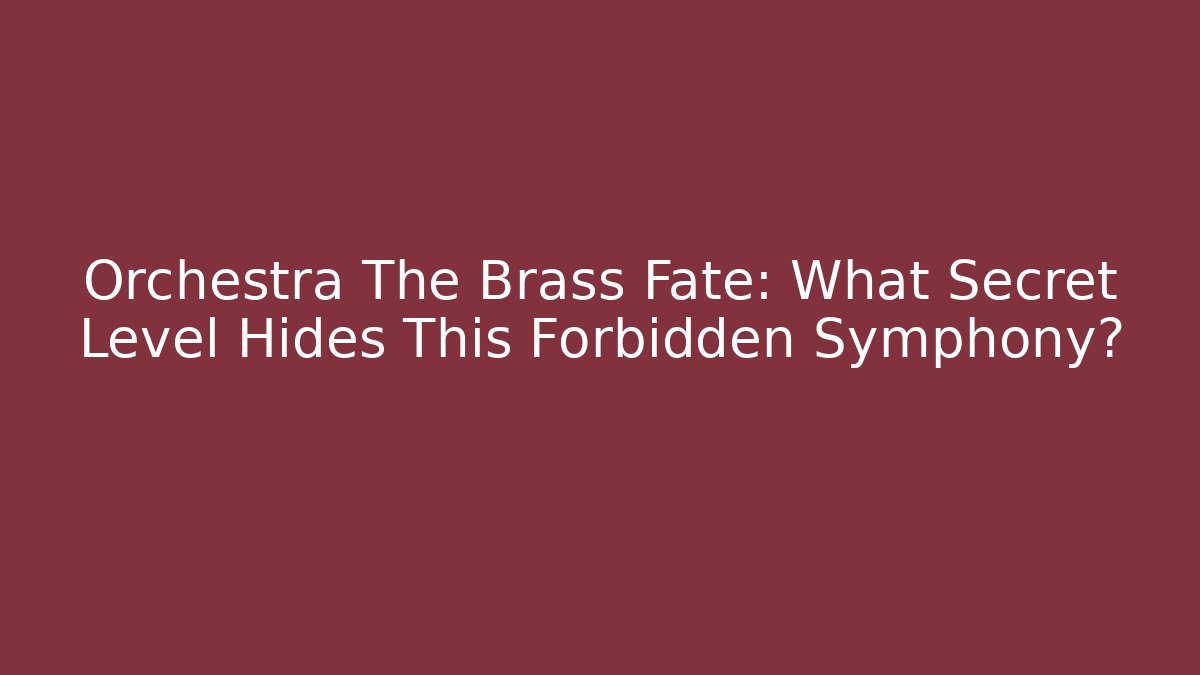 Orchestra The Brass Fate: What Secret Level Hides This Forbidden Symphony?