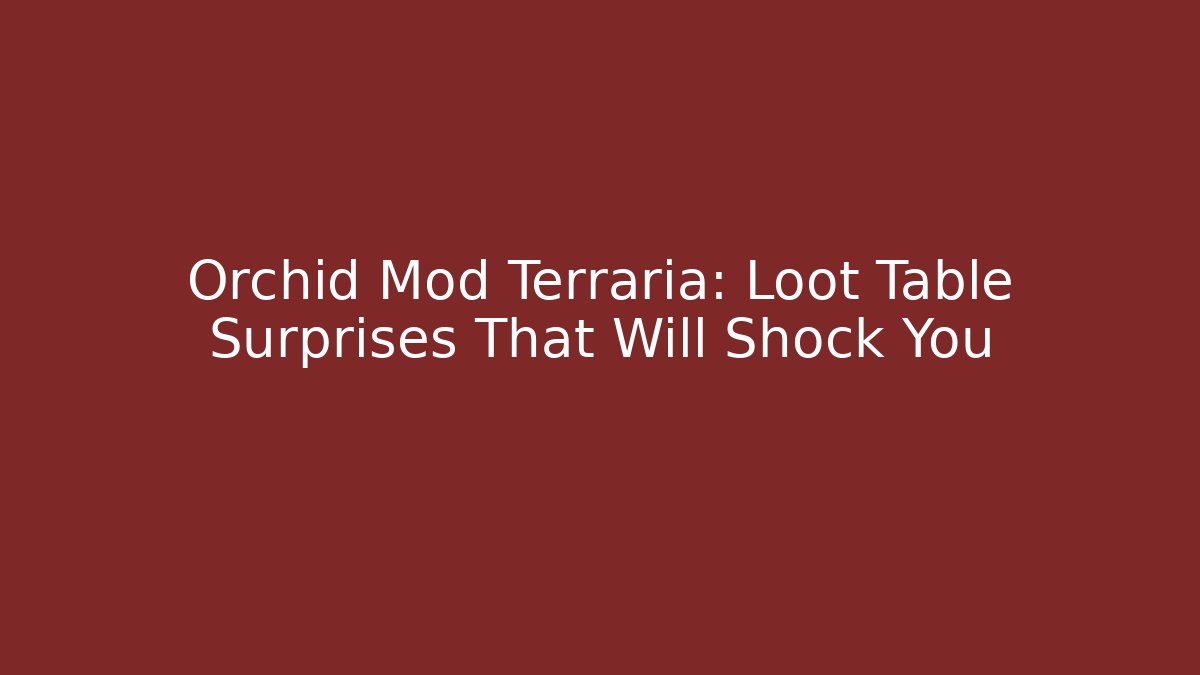 Orchid Mod Terraria: Loot Table Surprises That Will Shock You