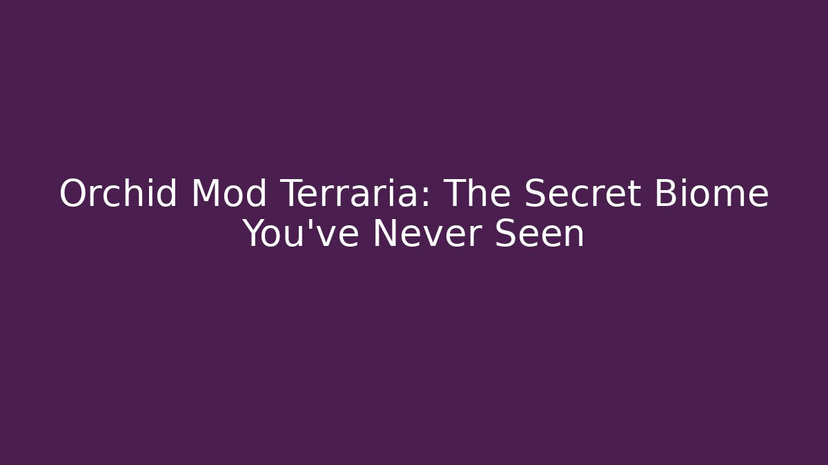 Orchid Mod Terraria: The Secret Biome You’ve Never Seen