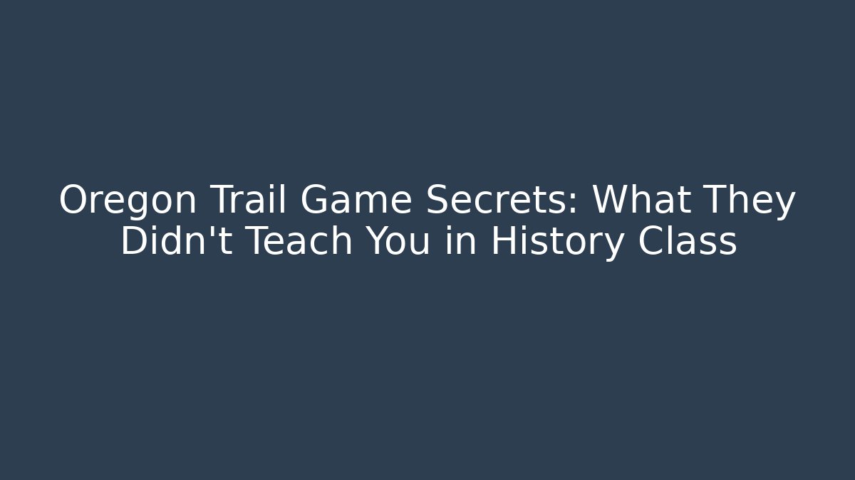 Oregon Trail Game Secrets: What They Didn't Teach You in History Class