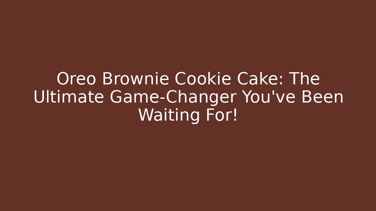Oreo Brownie Cookie Cake: The Ultimate Game-Changer You’ve Been Waiting For!