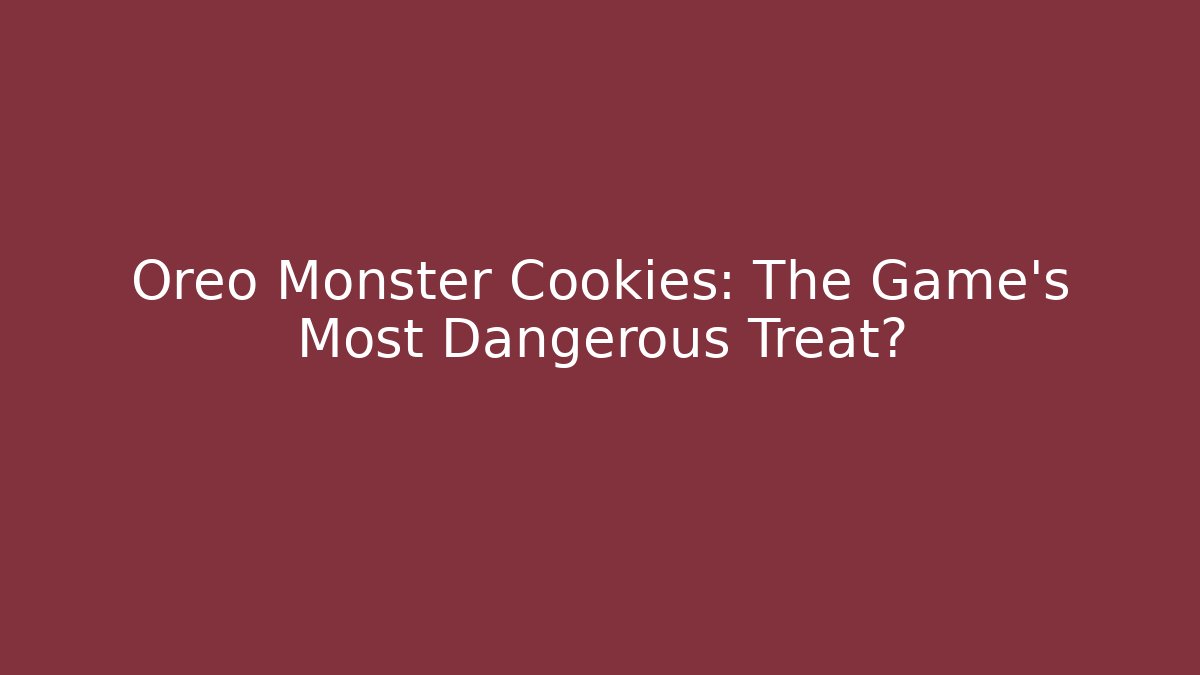 Oreo Monster Cookies: The Game's Most Dangerous Treat?
