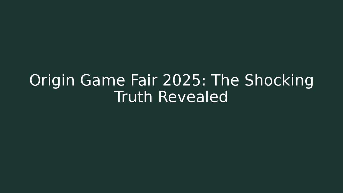 Origin Game Fair 2025: The Shocking Truth Revealed
