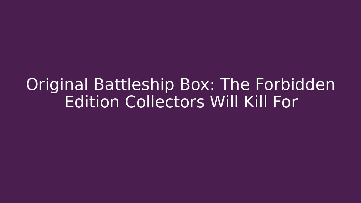 Original Battleship Box: The Forbidden Edition Collectors Will Kill For