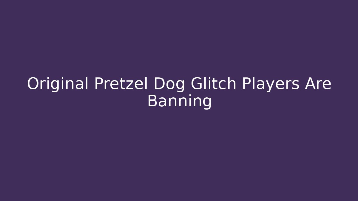 Original Pretzel Dog Glitch Players Are Banning