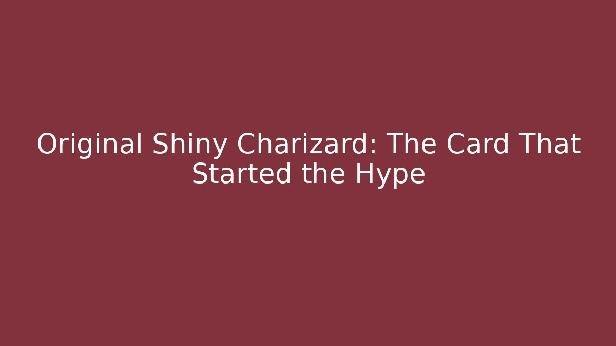 Original Shiny Charizard: The Card That Started the Hype