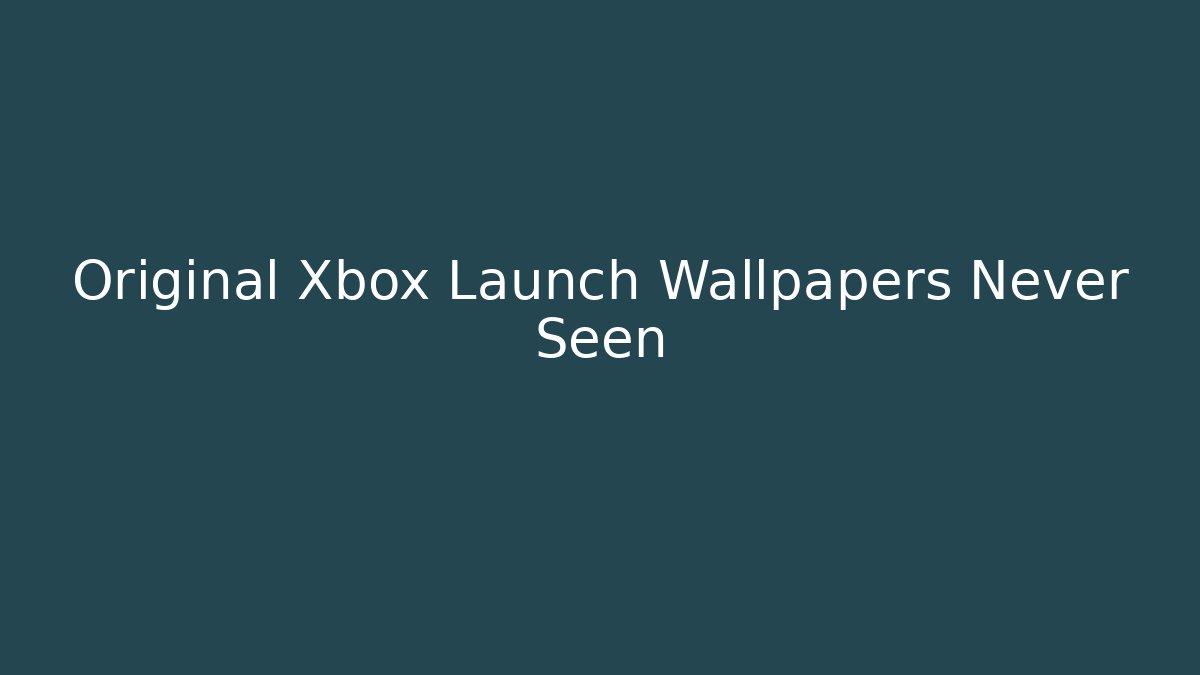 Original Xbox Launch Wallpapers Never Seen - Método de Aprovação