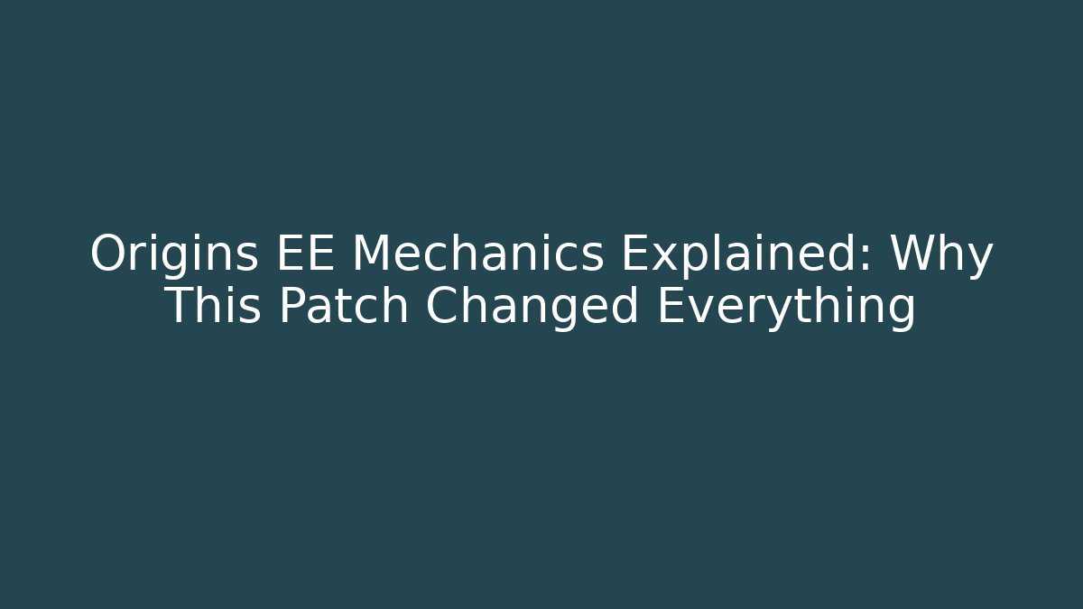 Origins EE Mechanics Explained: Why This Patch Changed Everything - Método de Aprovação
