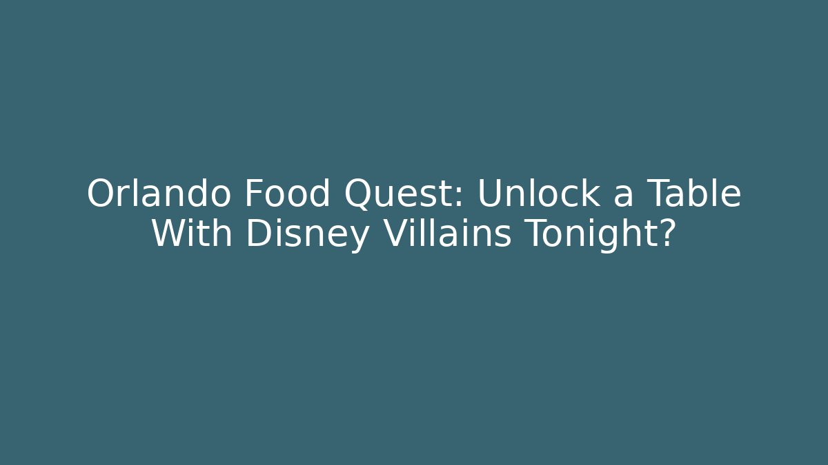 Orlando Food Quest: Unlock a Table With Disney Villains Tonight?