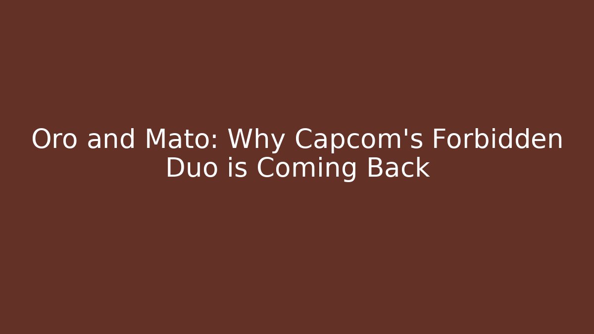 Oro and Mato: Why Capcom’s Forbidden Duo is Coming Back