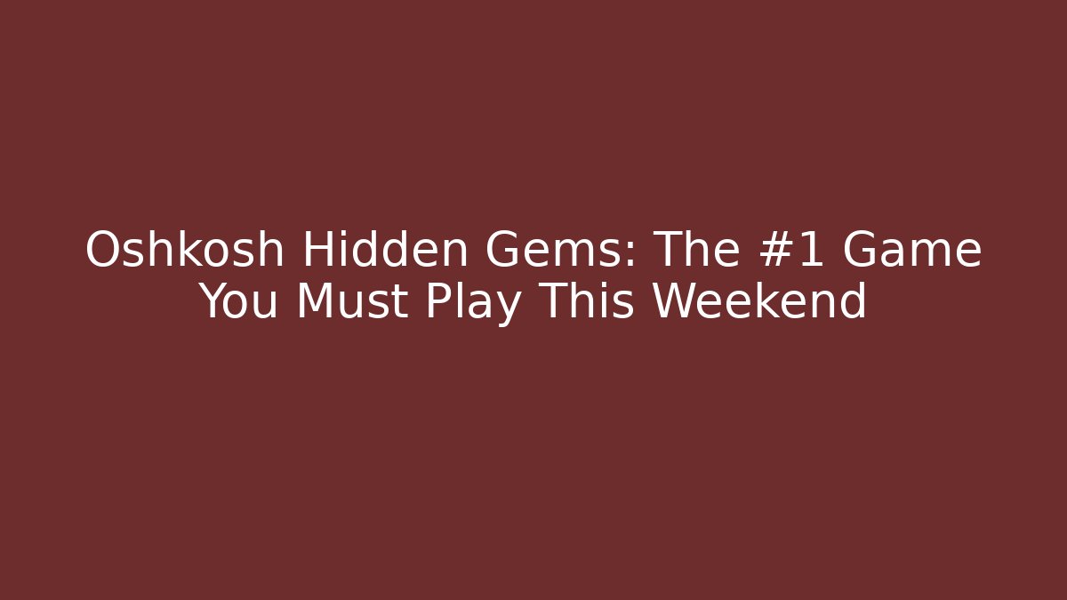 Oshkosh Hidden Gems: The #1 Game You Must Play This Weekend
