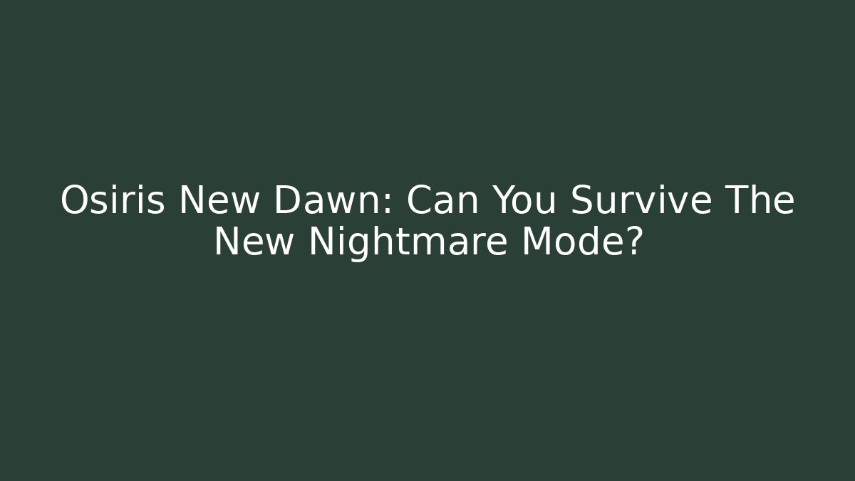 Osiris New Dawn: Can You Survive The New Nightmare Mode?