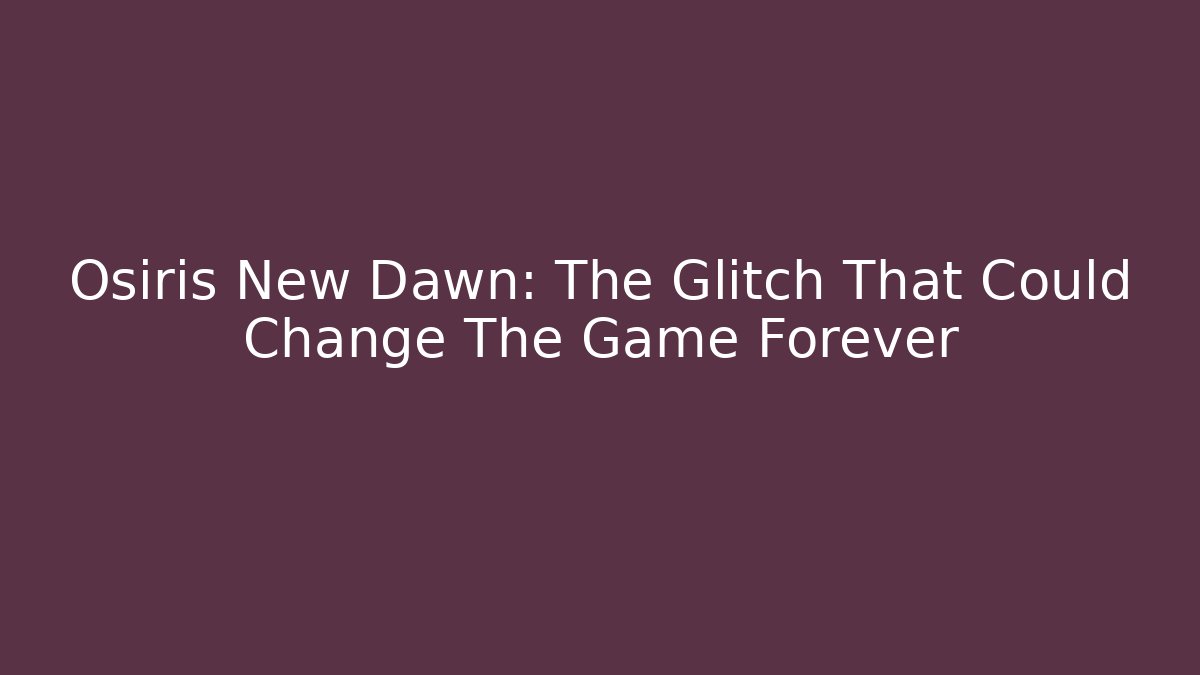 Osiris New Dawn: The Glitch That Could Change The Game Forever