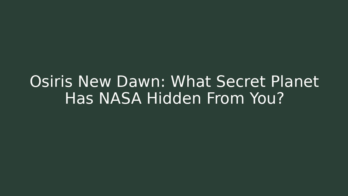 Osiris New Dawn: What Secret Planet Has NASA Hidden From You?