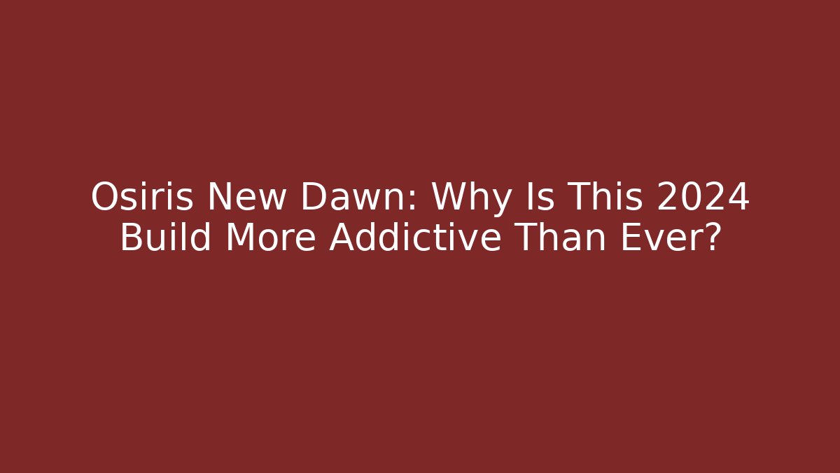 Osiris New Dawn: Why Is This 2024 Build More Addictive Than Ever?