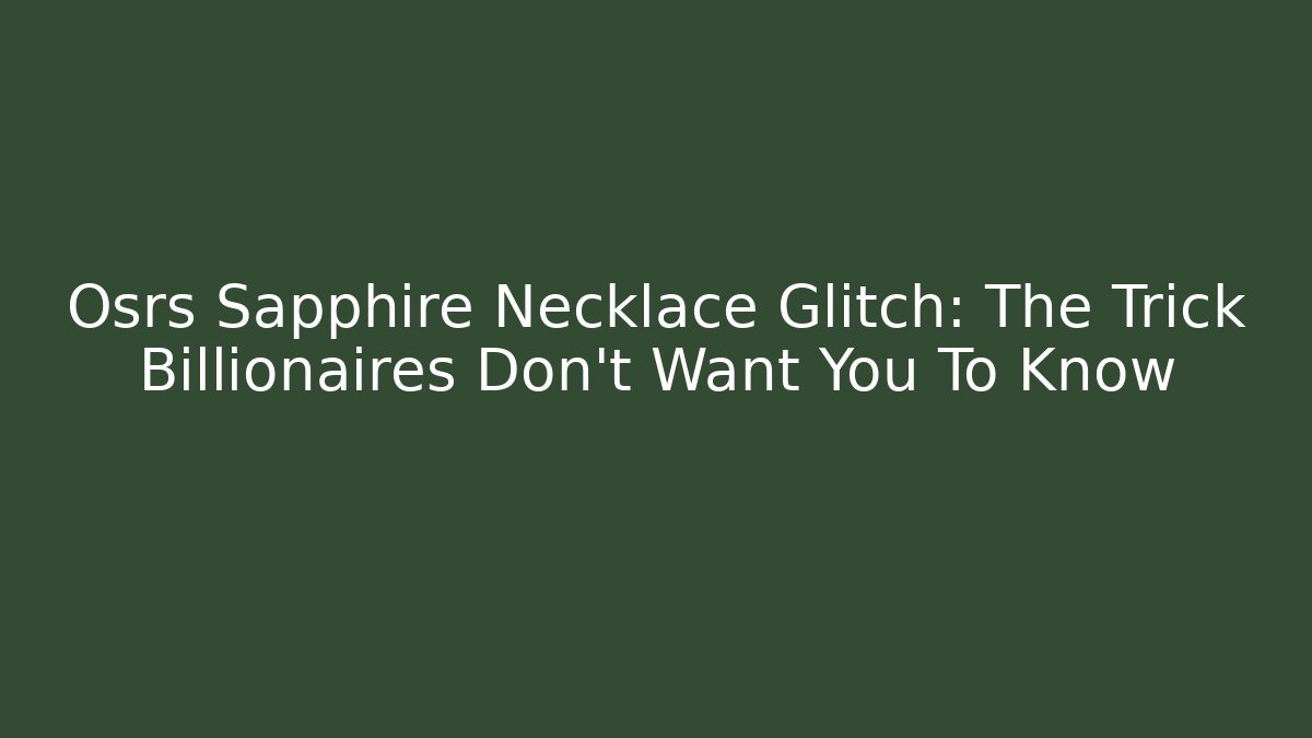Osrs Sapphire Necklace Glitch: The Trick Billionaires Don’t Want You To Know