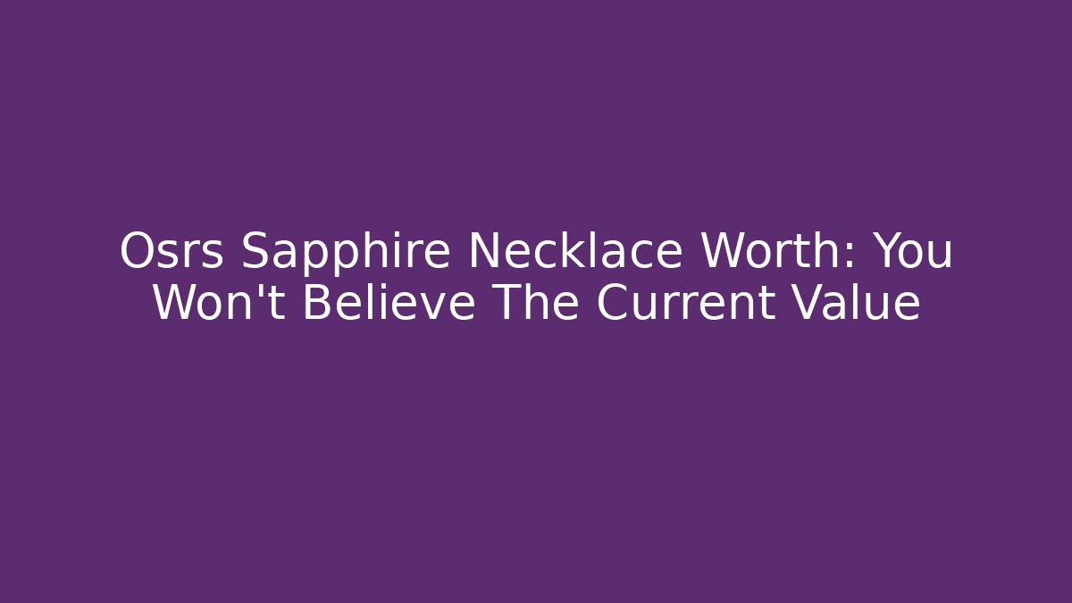 Osrs Sapphire Necklace Worth: You Won’t Believe The Current Value