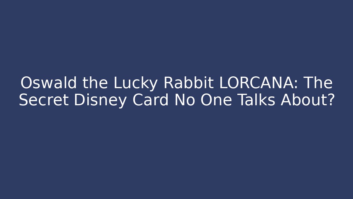 Oswald the Lucky Rabbit LORCANA: The Secret Disney Card No One Talks About?