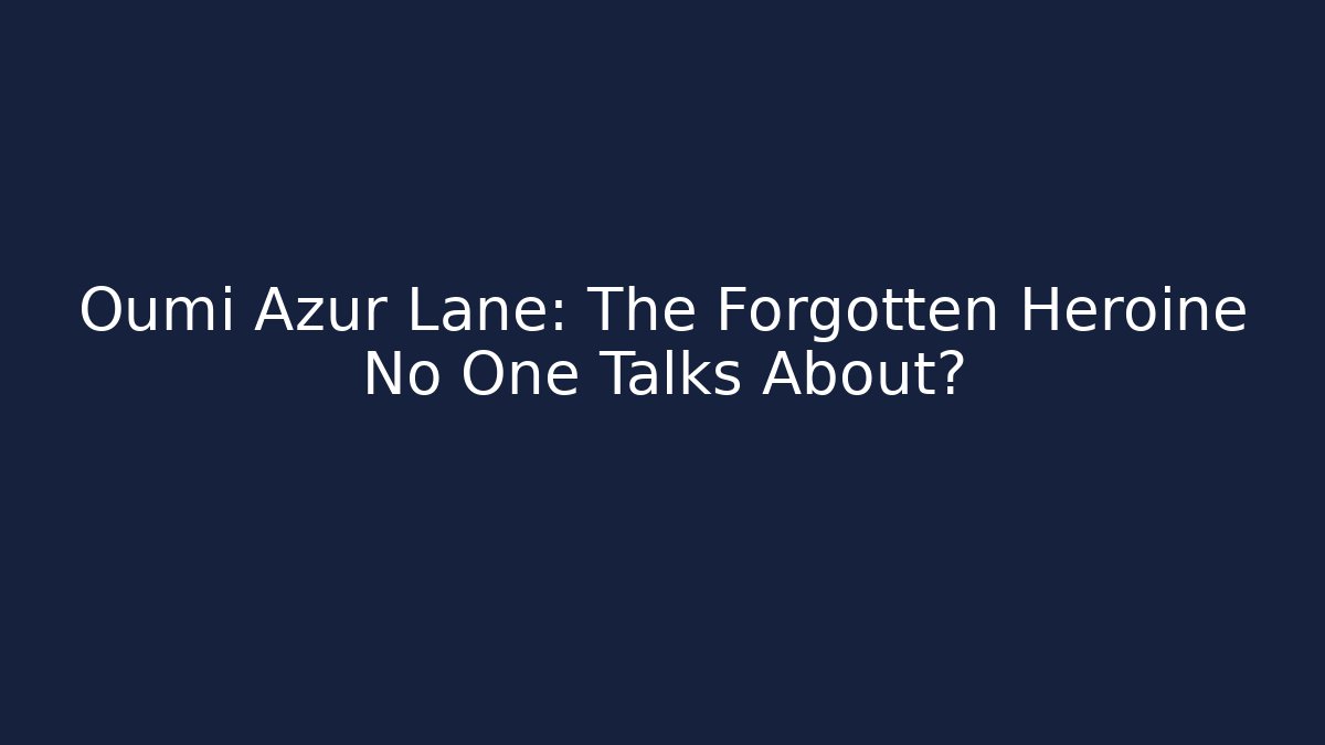 Oumi Azur Lane: The Forgotten Heroine No One Talks About?